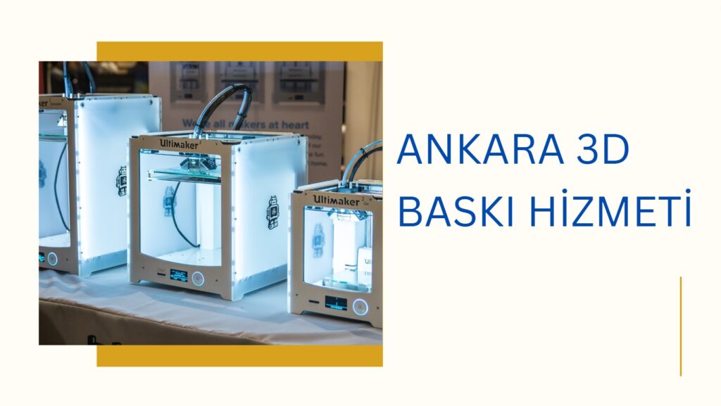 Ankara 3D Baskı ve Çıktı Hizmetleri: Teknolojinin Yerel Dönüşümü